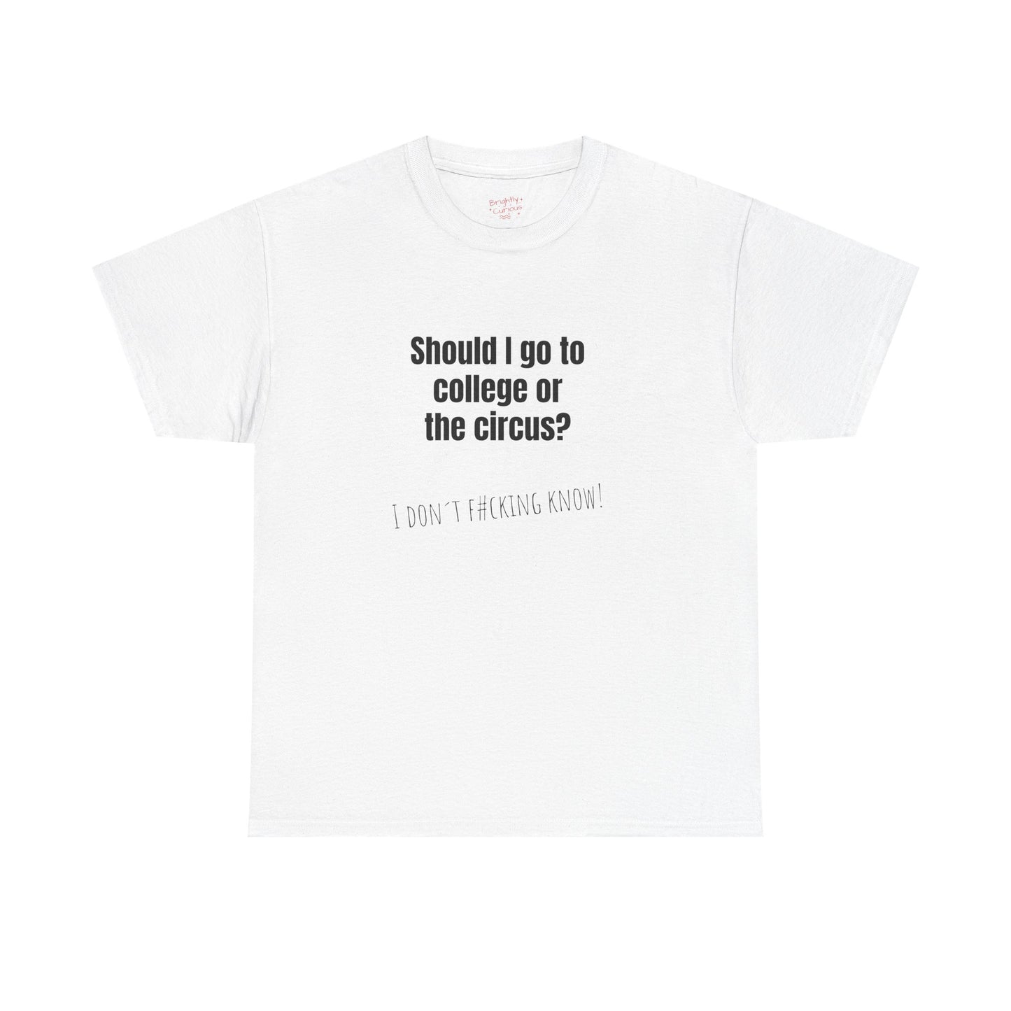 Unisex Cotton Tee – "Should I Go to College or the Circus?" | I Don't F#cking Know!