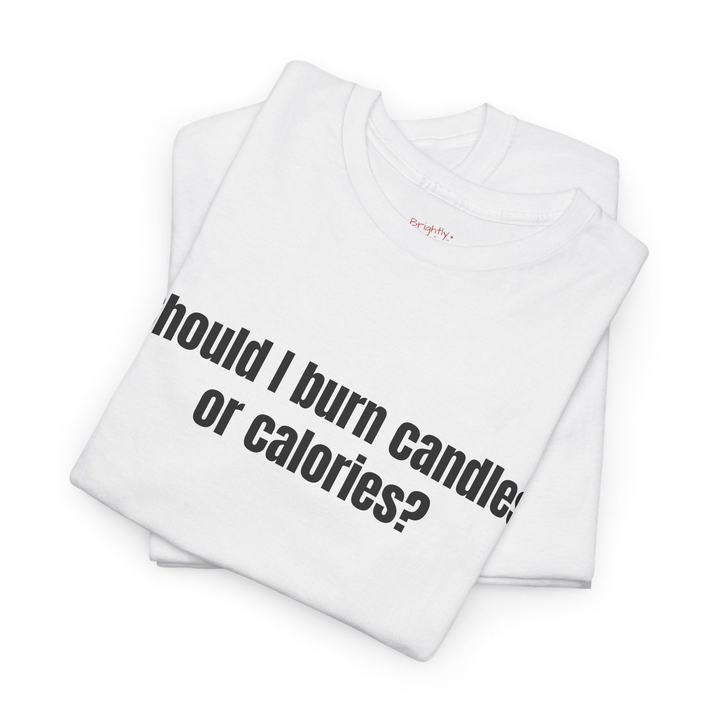 Unisex Cotton Tee – "Should I Burn Candles or Calories?" | I Don't F#cking Know!