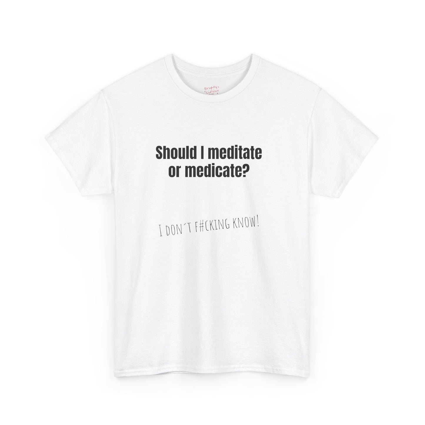 Unisex Cotton Tee – "Should I Meditate or Medicate?" | I Don't F#cking Know!