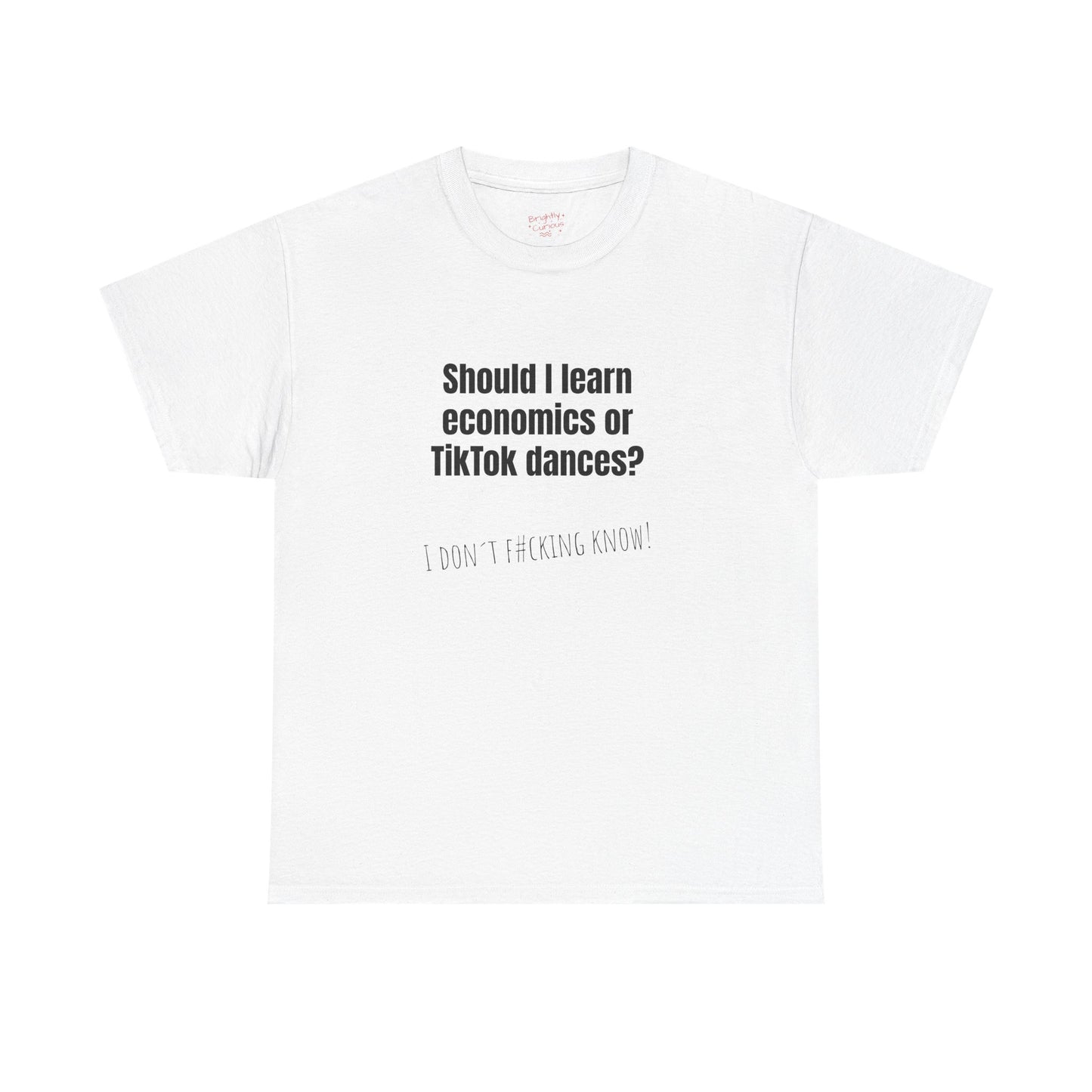 Unisex Cotton Tee – "Should I Learn Economics or TikTok Dances?" | I Don't F#cking Know!
