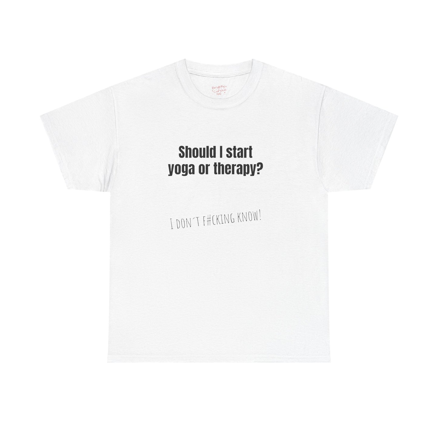 Unisex Cotton Tee – "Should I Start Yoga or Therapy?" | I Don't F#cking Know!