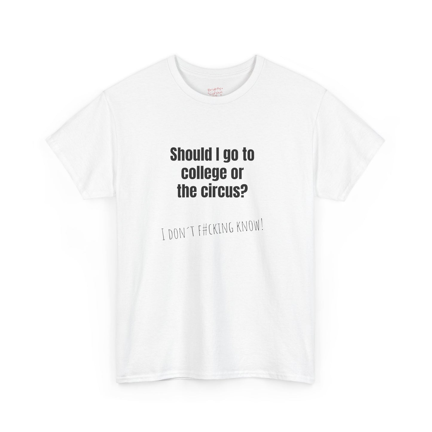 Unisex Cotton Tee – "Should I Go to College or the Circus?" | I Don't F#cking Know!