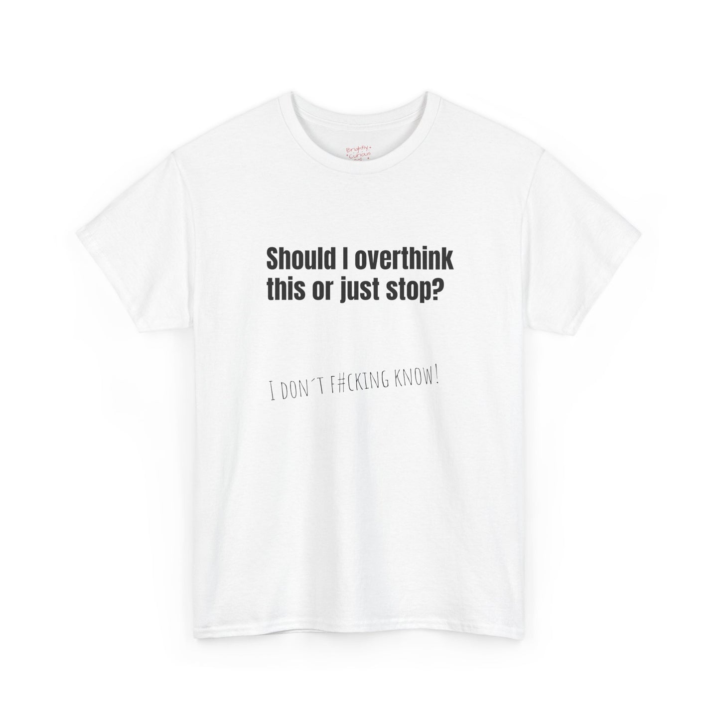 Unisex Cotton Tee – "Should I Overthink This or Just Stop?" | I Don't F#cking Know!