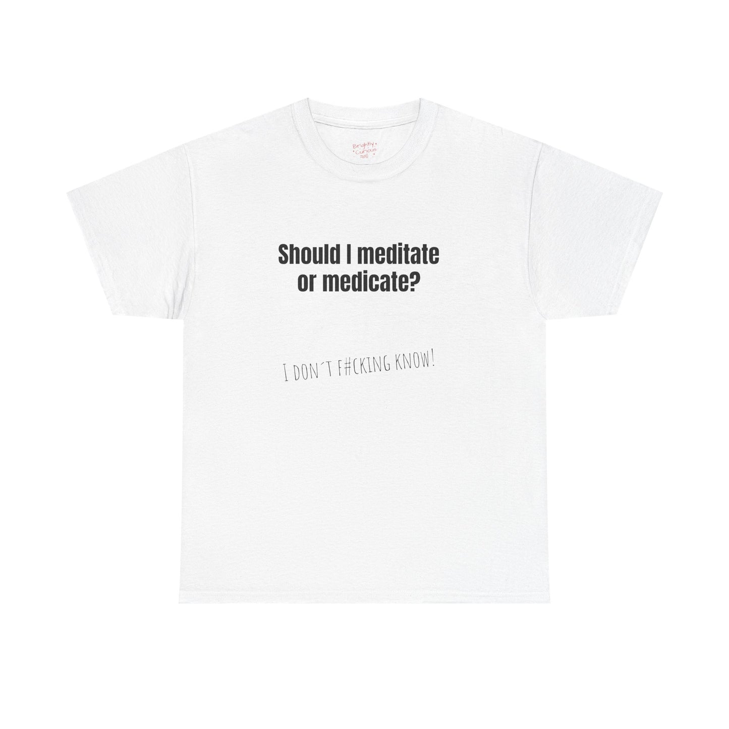 Unisex Cotton Tee – "Should I Meditate or Medicate?" | I Don't F#cking Know!