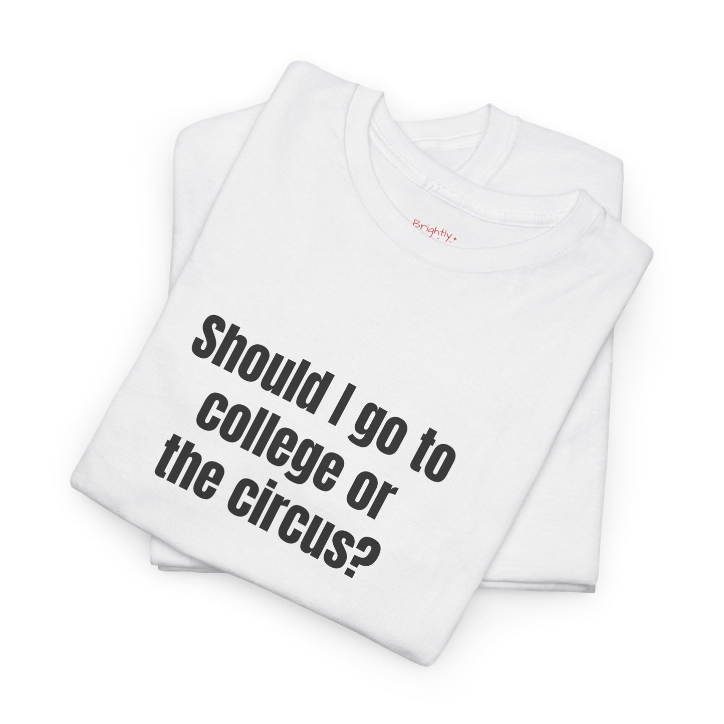 Unisex Cotton Tee – "Should I Go to College or the Circus?" | I Don't F#cking Know!