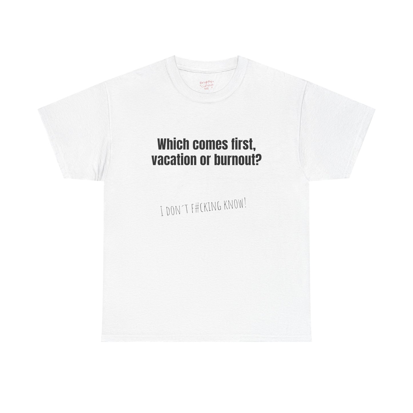 Unisex Cotton Tee – "Which Comes First, Vacation or Burnout?" | I Don't F#cking Know!
