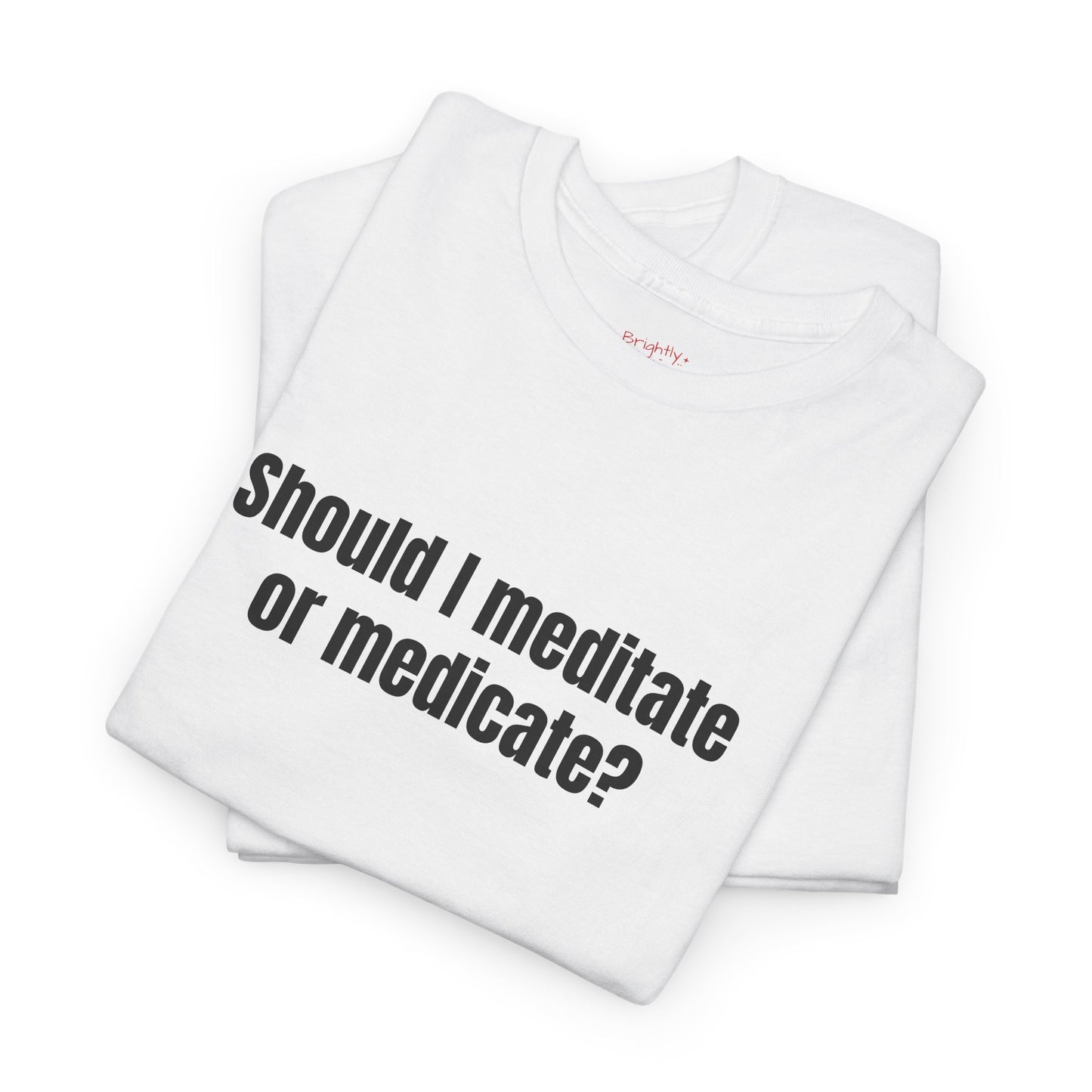 Unisex Cotton Tee – "Should I Meditate or Medicate?" | I Don't F#cking Know!