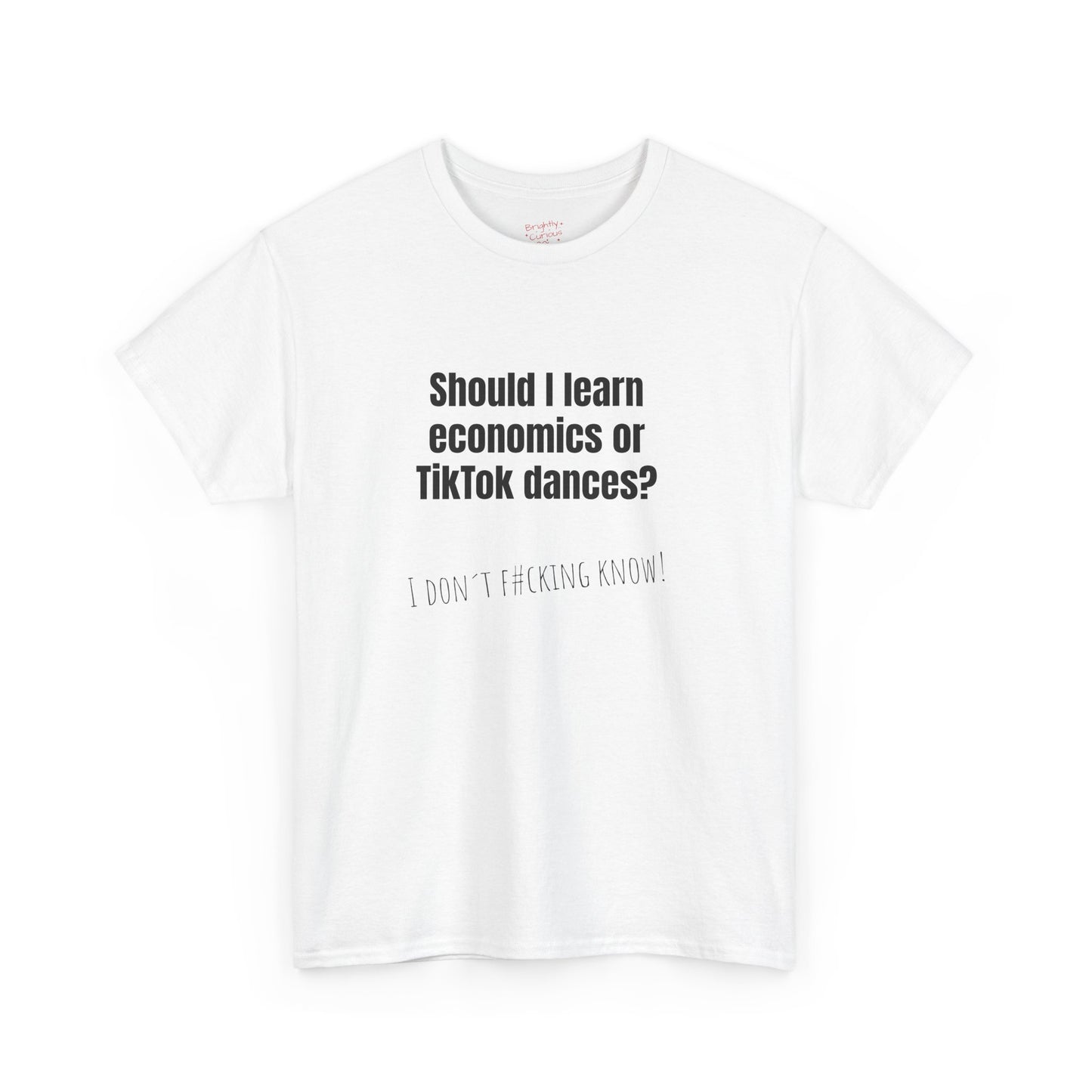 Unisex Cotton Tee – "Should I Learn Economics or TikTok Dances?" | I Don't F#cking Know!