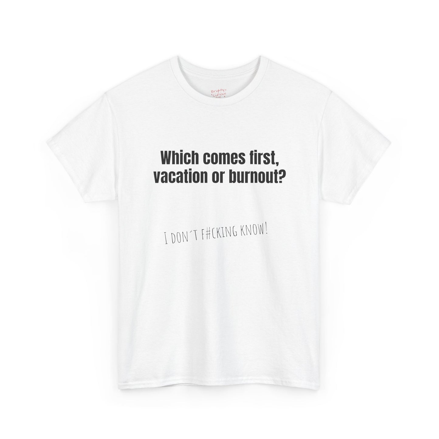 Unisex Cotton Tee – "Which Comes First, Vacation or Burnout?" | I Don't F#cking Know!