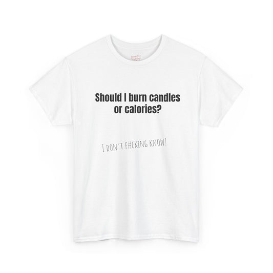 Unisex Cotton Tee – "Should I Burn Candles or Calories?" | I Don't F#cking Know!
