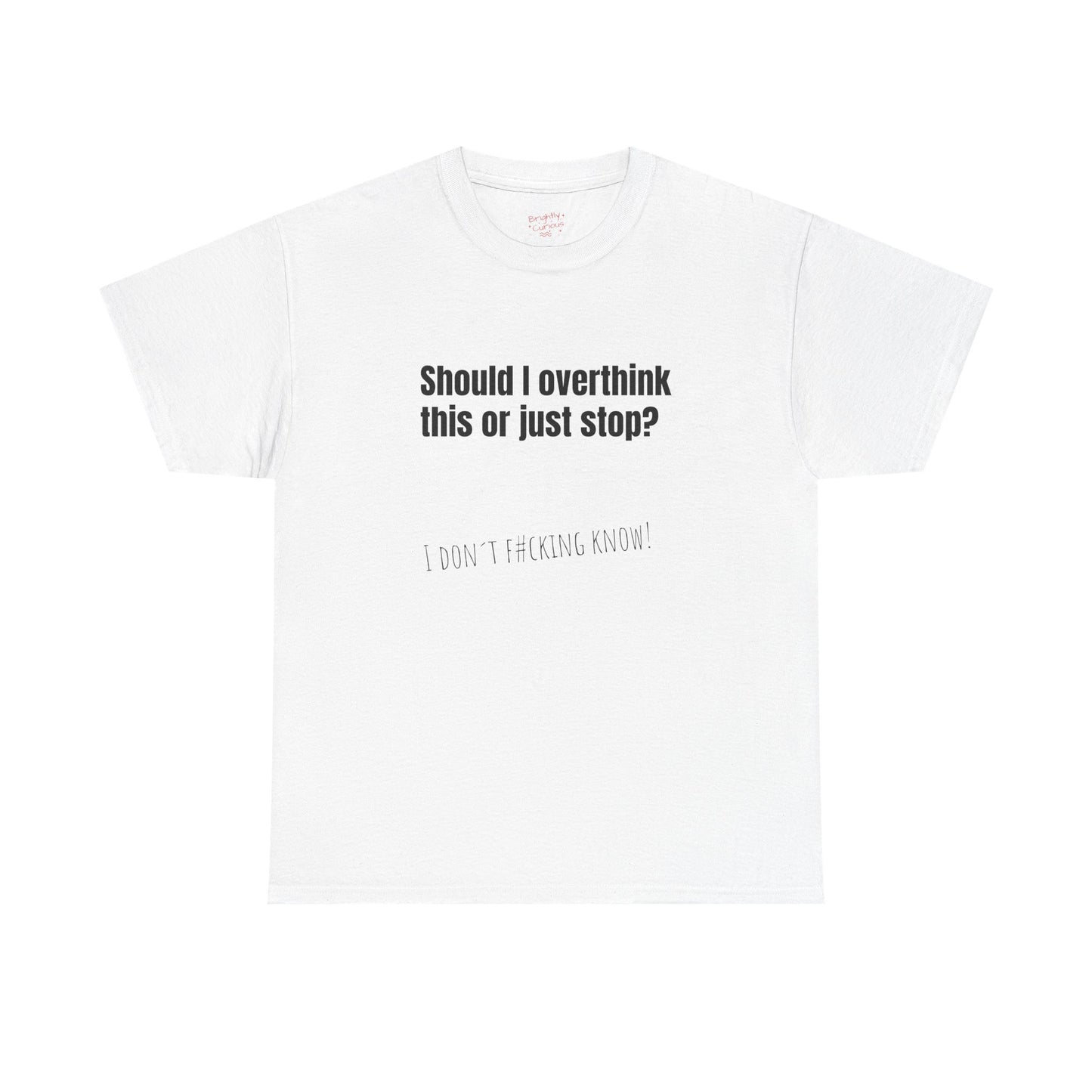 Unisex Cotton Tee – "Should I Overthink This or Just Stop?" | I Don't F#cking Know!