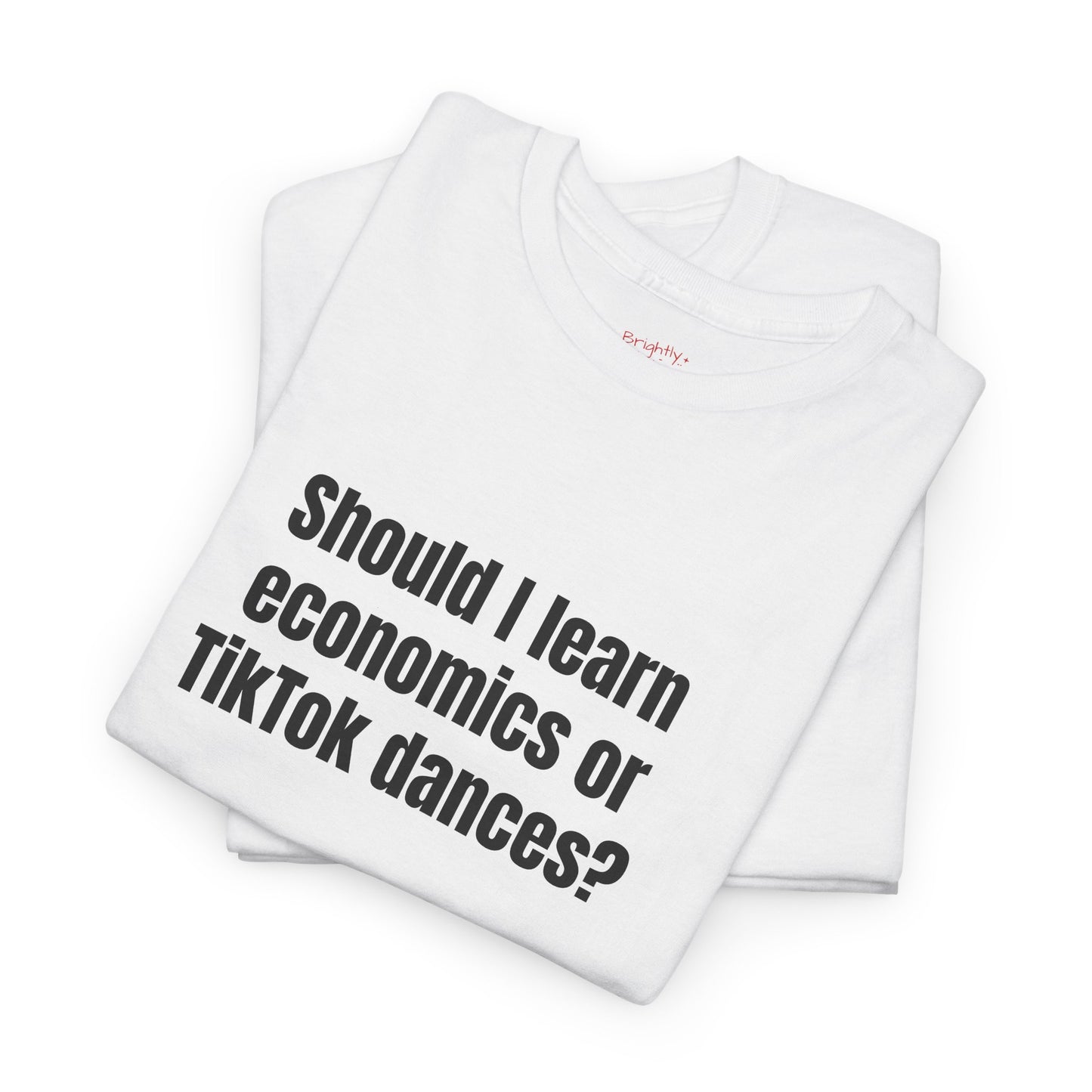 Unisex Cotton Tee – "Should I Learn Economics or TikTok Dances?" | I Don't F#cking Know!